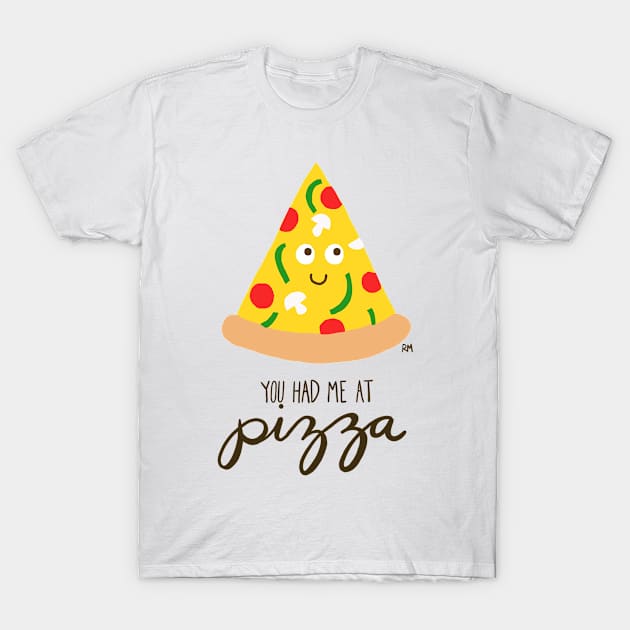 You Had Me At Pizza T-Shirt by RuthMCreative